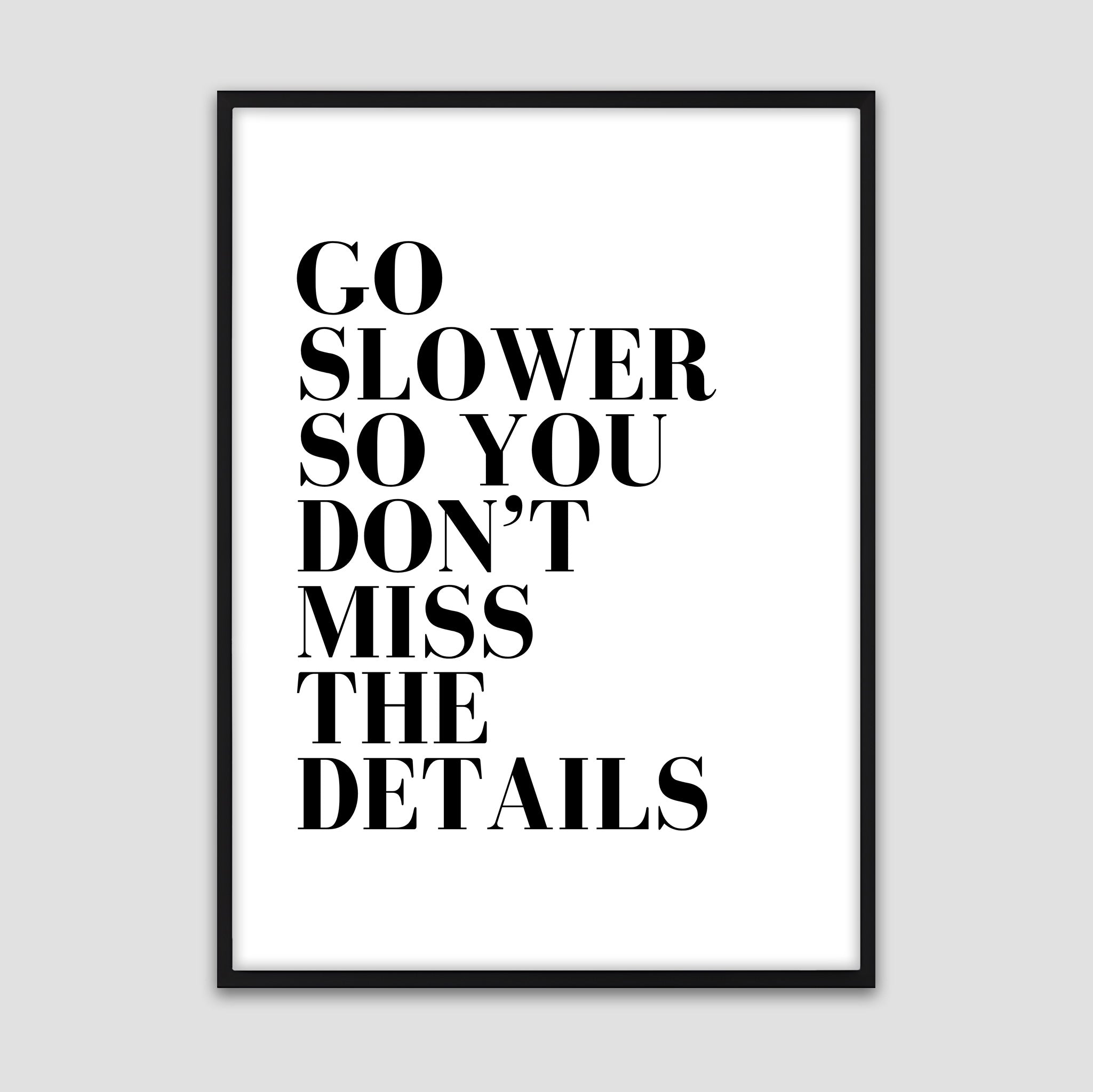 Go Slower So You Don’t Miss the Details Poster